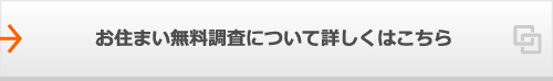 お住まい無料調査について詳しくはこちら