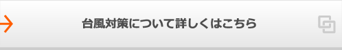 台風対策について詳しくはこちら