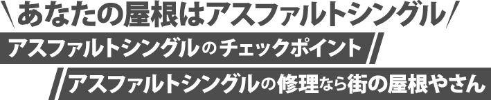 あなたの屋根はアスファルトシングル