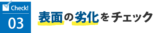 3.表面の劣化をチェック