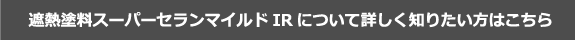 遮熱塗料スーパーセランマイルドIRについて詳しく知りたい方はこちら