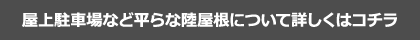 屋上駐車場など平らな陸屋根について詳しくはコチラ