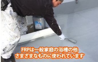 FRPは一般家庭の浴槽の他さまざまなものに使われています