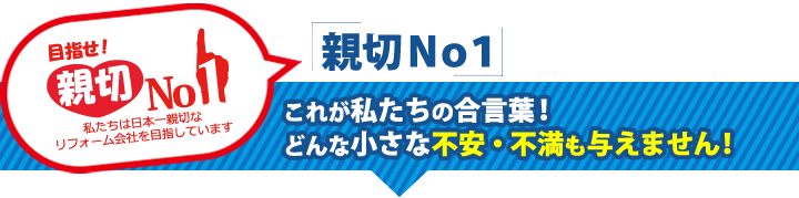 めざせ！親切ナンバー1これが私たちの合言葉！どんな小さな不安も不満も与えません！