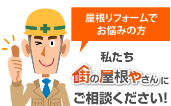 屋根リフォームで
お悩みの方私たち街の屋根やさんにご相談ください