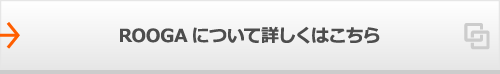 ROOGAについて詳しくはこちら