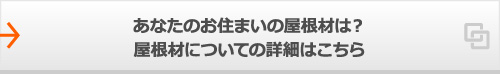 あなたのお住まいの屋根材は？屋根材についての詳細はこちら