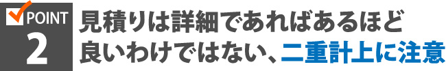 見積りは詳細であればあるほど良いわけではない、二重計上に注意