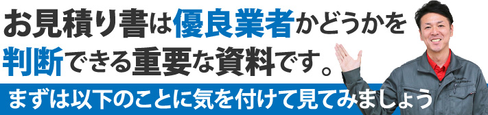 お見積り書は優良業者かどうかを判断できる重要な資料です。