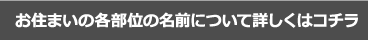 お住まいの各部位の名前について詳しくはコチラ