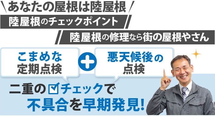 あなたの屋根は陸屋根こまめな定期点検+悪天候後の点検二重のチェックで不具合を早期発見！