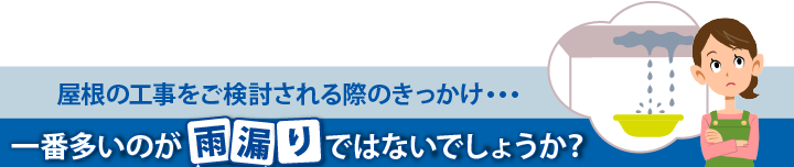 屋根工事をご検討される際のきっかけ・・・一番多いのが雨漏りではないでしょうか？