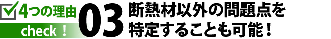 断熱材以外の問題点を特定することも可能！