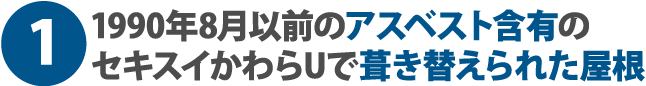 1990年8月以前のアスベスト含有のセキスイかわらUで葺き替えられた屋根