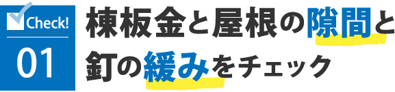 棟板金と屋根の隙間と
釘の緩みをチェック