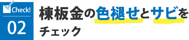 棟板金の色褪せとサビを
チェック