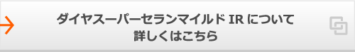 ダイヤスーパーセランマイルド IR について詳しくはこちら