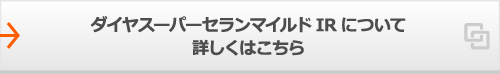 ダイヤスーパーセランマイルドIRについて詳しくはこちら