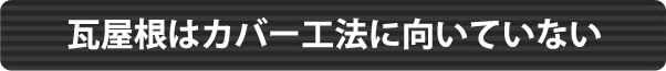 瓦屋根はカバー工法には向いていない