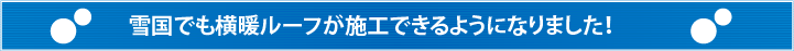 雪国でも横暖ルーフが施工可能になりました