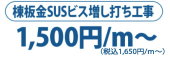 棟板金SUSビス増し打ち工事 30,000円/m～