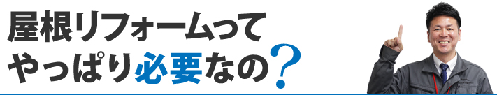 屋根リフォームはなぜ必要?
