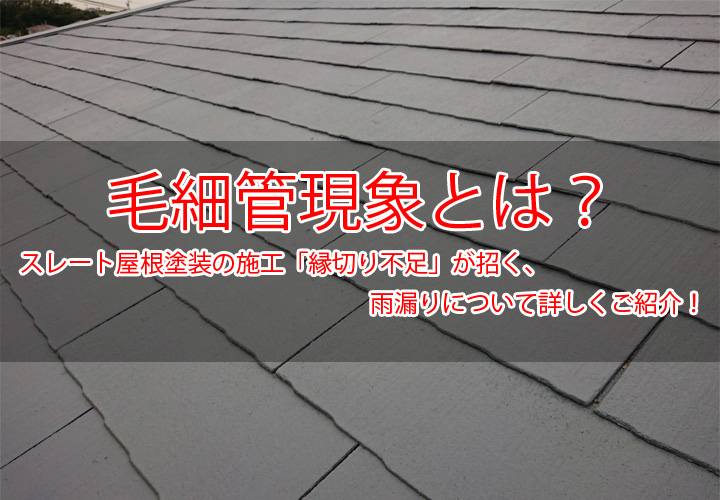 毛細管現象とは？スレート屋根塗装の施工「縁切り不足」が招く雨漏りについて詳しくご紹介！