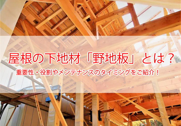 屋根の下地材「野地板」とは？｜重要性・役割やメンテナンスのタイミングをご紹介！