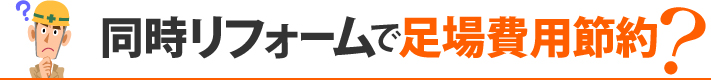 同時リフォームで足場費用節約?