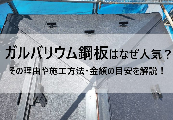 ガルバリウム鋼板の屋根はなぜ人気？その理由や施工方法・金額の目安を解説！