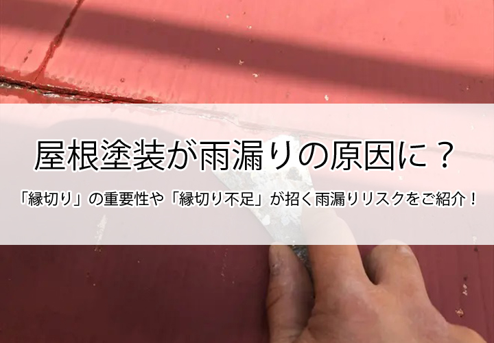 屋根塗装が雨漏りの原因に？「縁切り」の重要性や「縁切り不足」が招く雨漏りリスクをご紹介！