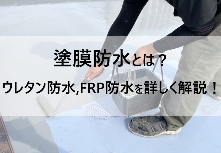 塗膜防水とは？「ウレタン防水」「FRP防水」について詳しく解説！