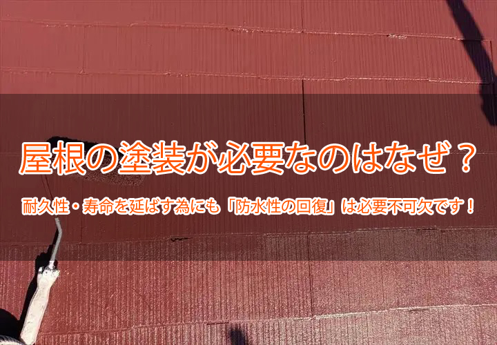 屋根の塗装が必要なのはなぜ？耐久性・寿命を延ばす為にも「防水性の回復」は必要不可欠です！