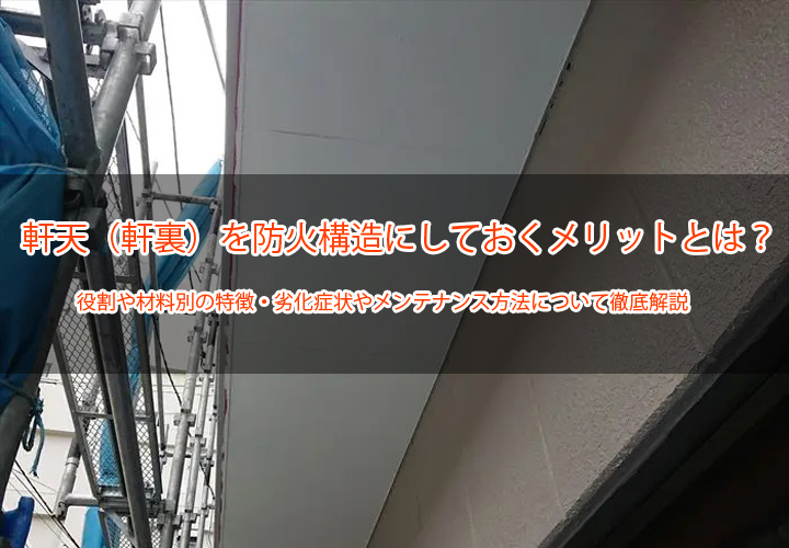 軒天（軒裏）を防火構造にしておくメリットとは？｜役割や材料別の特徴・劣化症状やメンテナンス方法について徹底解説！