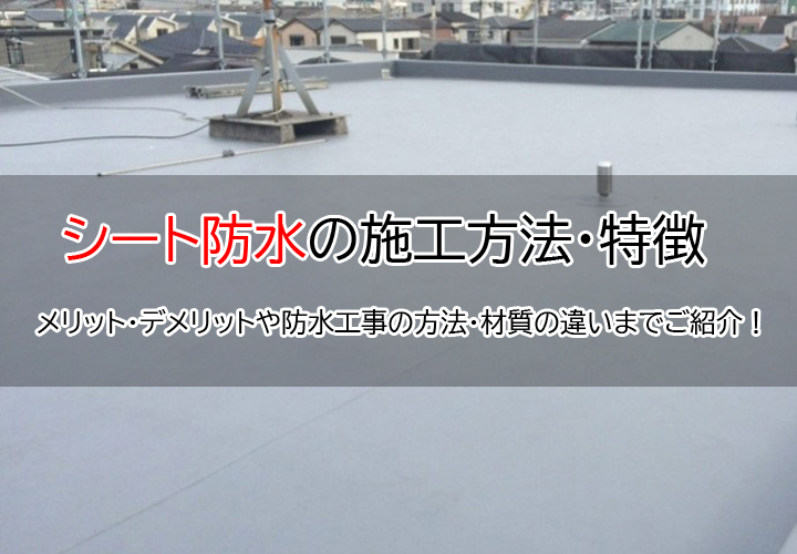 シート防水の施工方法・特徴｜メリット・デメリットや防水工事の方法・材質の違いまでご紹介！