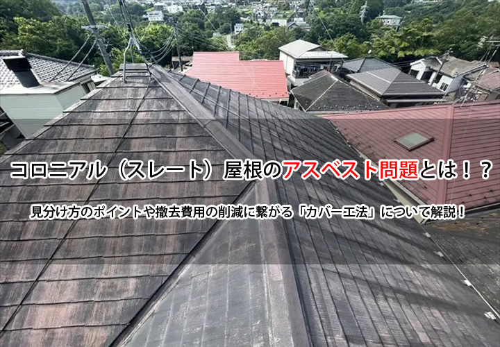 コロニアル（スレート）屋根のアスベスト問題とは！？見分け方のポイントや撤去費用の削減に繋がる「カバー工法」について解説！