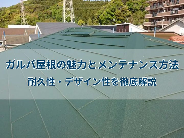 ガルバ屋根の魅力とメンテナンス方法｜耐久性・デザイン性を徹底解説