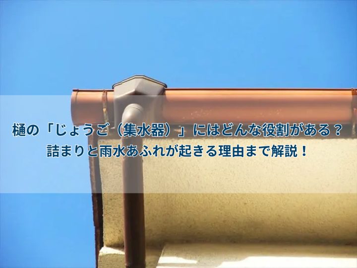樋の「じょうご(集水器)」にはどんな役割がある?詰まりと雨水あふれが起きる理由まで解説!